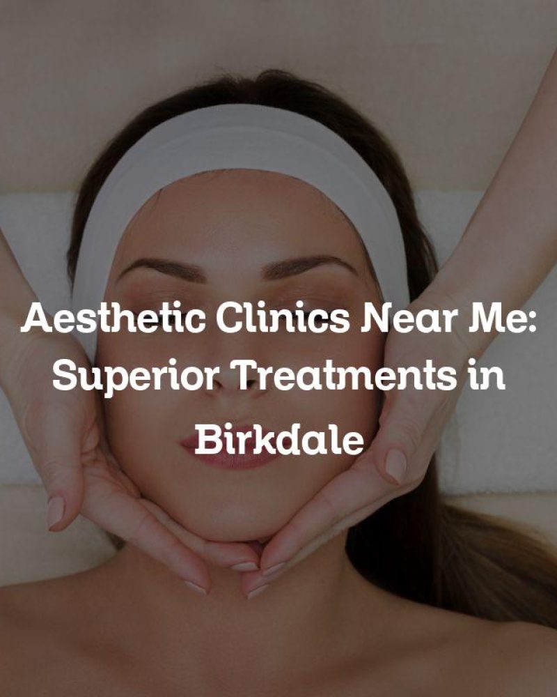 Aesthetic Clinics Near Me: Superior Treatments in Birkdale