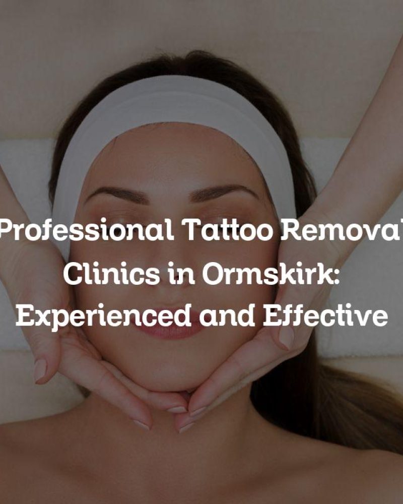 Professional Tattoo Removal Clinics in Ormskirk: Experienced and Effective