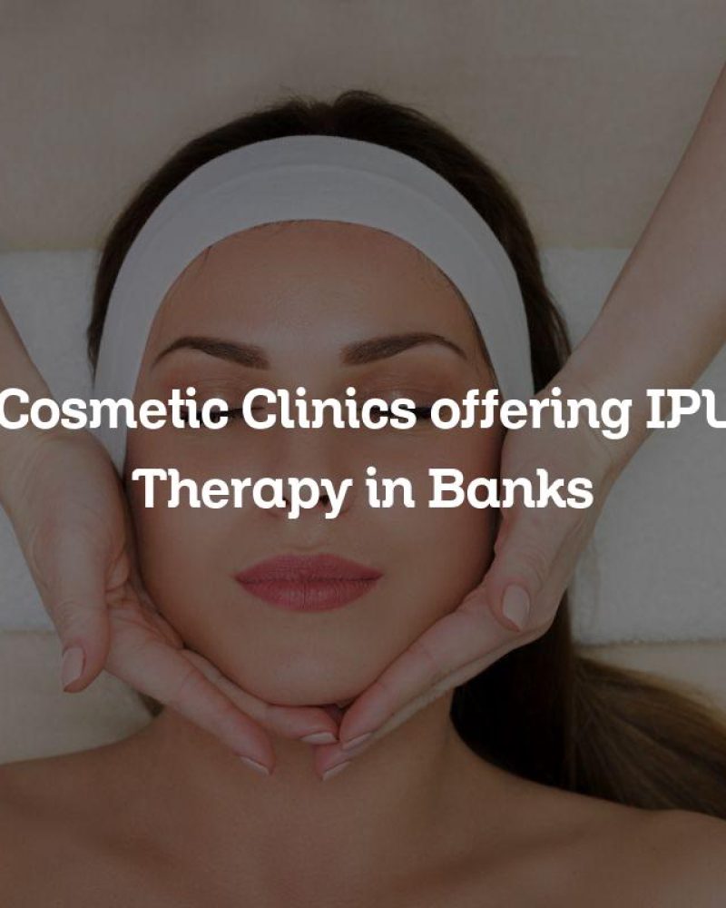 Cosmetic Clinics offering IPL Therapy in Banks