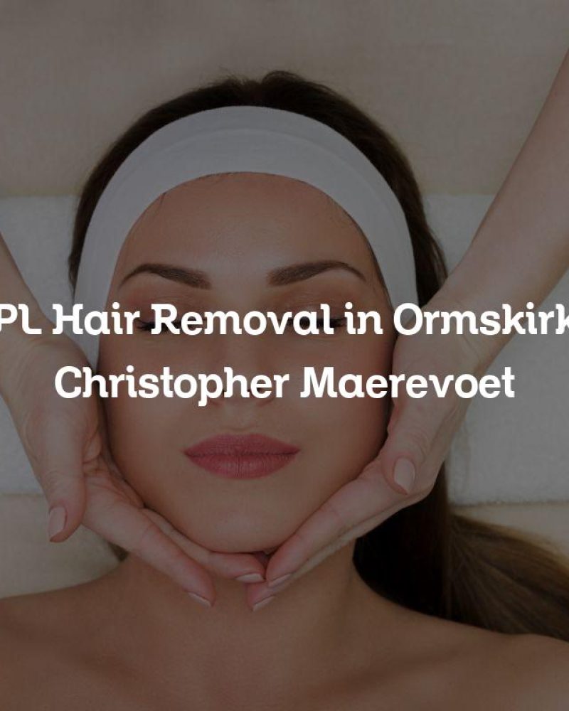 IPL Hair Removal in Ormskirk | Christopher Maerevoet